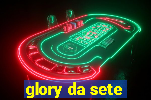 glory da sete